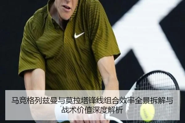 马竞格列兹曼与莫拉塔锋线组合效率全景拆解与战术价值深度解析