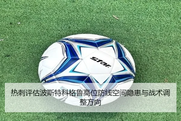 热刺评估波斯特科格鲁高位防线空间隐患与战术调整方向（kaiyun）